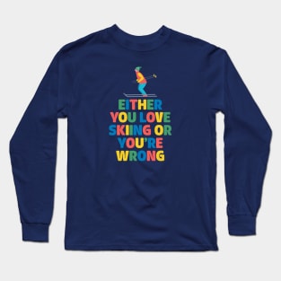 Either You Love Skiing or You're Wrong Long Sleeve T-Shirt